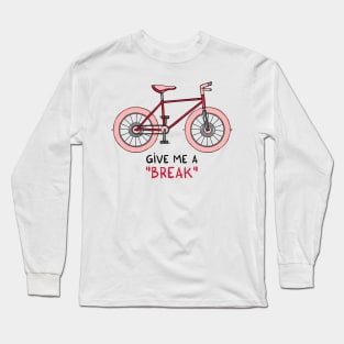 Give me a break Long Sleeve T-Shirt